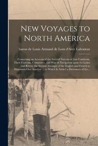 Cover image for New Voyages to North America [microform]: Containing an Account of the Several Nations of That Continent, Their Customs, Commerce, and Way of Navigation Upon the Lakes and Rivers, the Several Attempts of the English and French to Dispossess One...