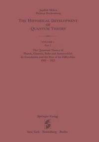 Cover image for The Quantum Theory of Planck, Einstein, Bohr and Sommerfeld: Its Foundation and the Rise of Its Difficulties 1900-1925