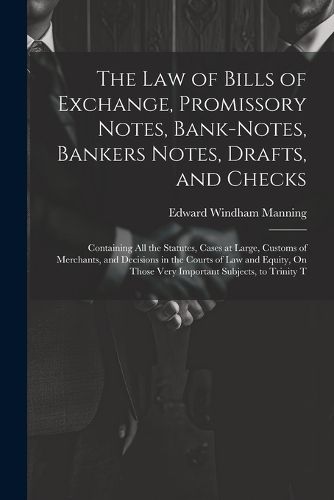 Cover image for The Law of Bills of Exchange, Promissory Notes, Bank-Notes, Bankers Notes, Drafts, and Checks