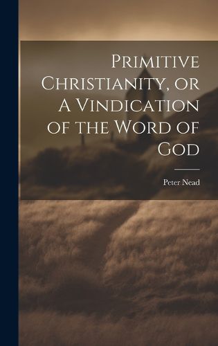 Cover image for Primitive Christianity, or A Vindication of the Word of God