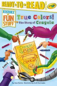 Cover image for True Colors! the Story of Crayola: Ready-To-Read Level 3