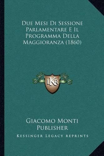 Cover image for Due Mesi Di Sessione Parlamentare E Il Programma Della Maggioranza (1860)