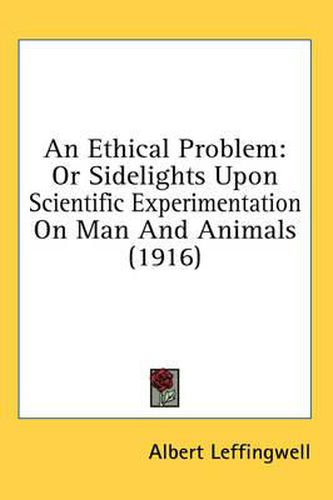 Cover image for An Ethical Problem: Or Sidelights Upon Scientific Experimentation on Man and Animals (1916)