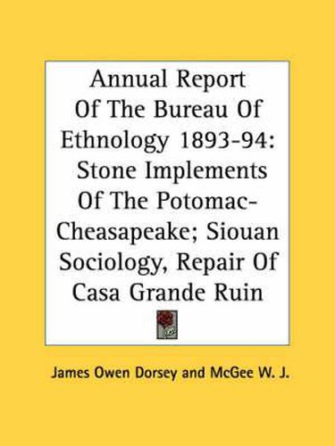 Cover image for Annual Report of the Bureau of Ethnology 1893-94: Stone Implements of the Potomac-Cheasapeake; Siouan Sociology, Repair of Casa Grande Ruin