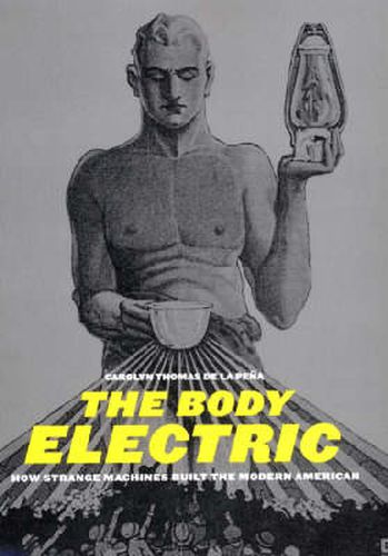 The Body Electric: How Strange Machines Built the Modern American