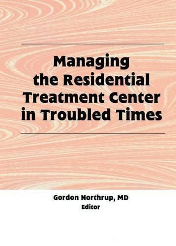 Cover image for Managing the Residential Treatment Center in Troubled Times