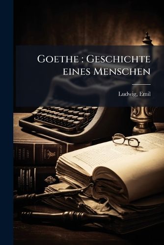 Cover image for Goethe: Geschichte Eines Menschen