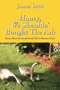 Cover image for Honey, We Shoulda' Bought the Ark: Stories about My Animal Family with a Christian Touch