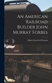 Cover image for An American Railroad Builder John Murray Forbes