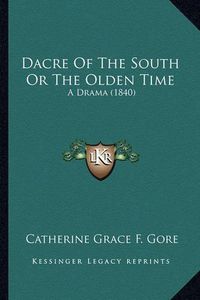 Cover image for Dacre of the South or the Olden Time: A Drama (1840)