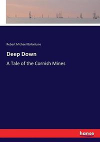 Cover image for Deep Down: A Tale of the Cornish Mines