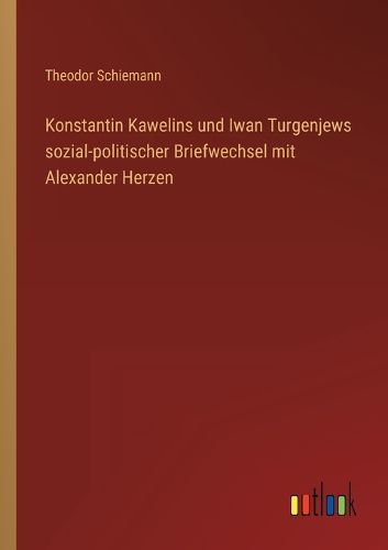 Cover image for Konstantin Kawelins und Iwan Turgenjews sozial-politischer Briefwechsel mit Alexander Herzen