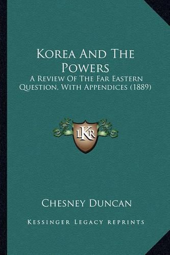 Korea and the Powers: A Review of the Far Eastern Question, with Appendices (1889)