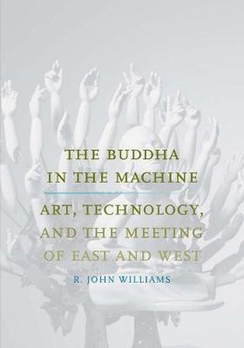 Cover image for The Buddha in the Machine: Art, Technology, and the Meeting of East and West