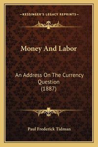 Cover image for Money and Labor: An Address on the Currency Question (1887)