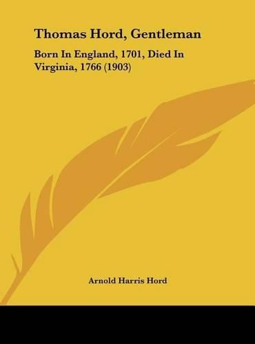 Thomas Hord, Gentleman: Born in England, 1701, Died in Virginia, 1766 (1903)