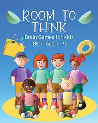 Cover image for Room to Think: Brain Games for Kids Bk 1 Age 7 - 9