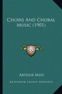 Cover image for Choirs and Choral Music (1901)