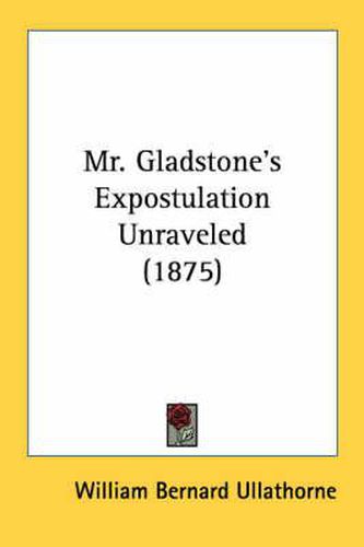 Mr. Gladstone's Expostulation Unraveled (1875)