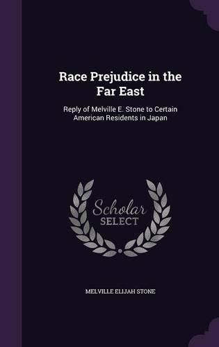 Cover image for Race Prejudice in the Far East: Reply of Melville E. Stone to Certain American Residents in Japan
