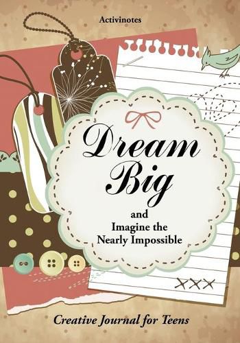 Cover image for Dream Big and Imagine the Nearly Impossible: Creative Journal for Teens