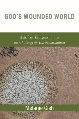 Cover image for God's Wounded World: American Evangelicals and the Challenge of Environmentalism