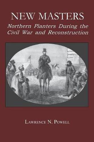 Cover image for New Masters: Northern Planters During the Civil War and Reconstruction.