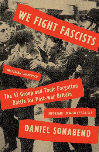 Cover image for We Fight Fascists: The 43 Group and Their Forgotten Battle for Post-war Britain