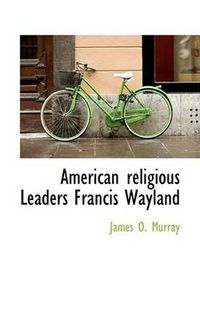 Cover image for American Religious Leaders Francis Wayland