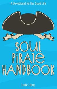 Cover image for Soul Pirate Handbook: A Devotional for the Good Life