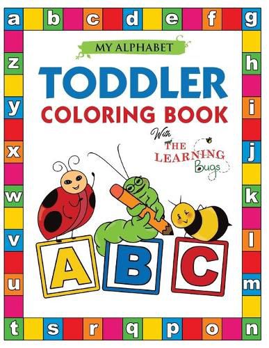 Cover image for My Alphabet Toddler Coloring Book with The Learning Bugs: Fun Educational Coloring Books for Toddlers & Kids Ages 2, 3, 4 & 5 - Activity Book Teaches ABC, Letters & Words for Kindergarten & Preschool Prep Success