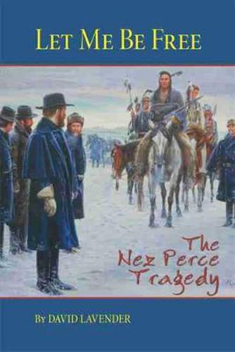 Cover image for Let Me Be Free: The Nez Perce Tragedy