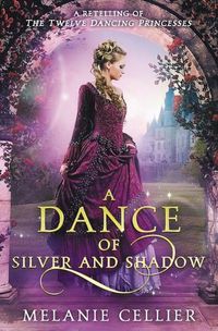 Cover image for A Dance of Silver and Shadow: A Retelling of The Twelve Dancing Princesses