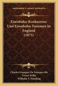 Cover image for Eisenbahn-Konkurrenz Und Eisenbahn-Fusionen in England (1875)