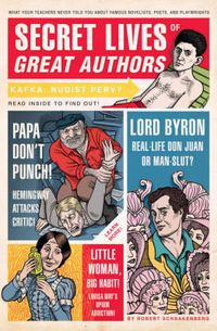 Cover image for Secret Lives of Great Authors: What Your Teachers Never Told You about Famous Novelists, Poets, and Playwrights