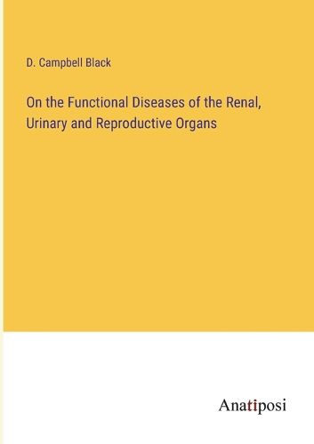 Cover image for On the Functional Diseases of the Renal, Urinary and Reproductive Organs