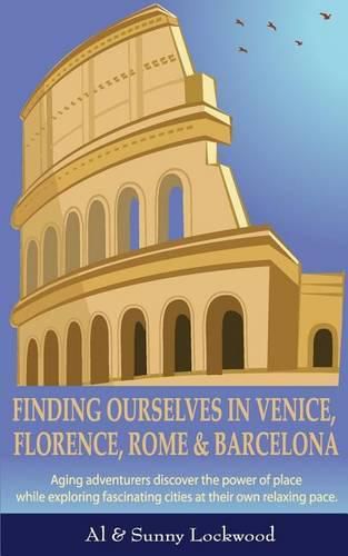 Cover image for Finding Ourselves in Venice, Florence, Rome, & Barcelona: Aging adventurers discover the power of place while exploring fascinating cities at their own relaxing pace.