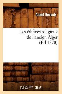 Cover image for Les Edifices Religieux de l'Ancien Alger (Ed.1870)