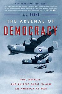 Cover image for The Arsenal of Democracy: Fdr, Detroit, and an Epic Quest to Arm an America at War
