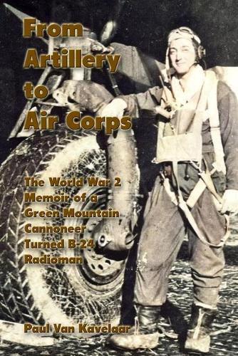 Cover image for From Artillery to Air Corps: The World War 2 Memoir of a Green Mountain Cannoneer Turned B-24 Radioman