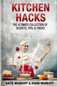 Cover image for Kitchen Hacks: The Ultimate Collection Of Secrets, Tips, & Tricks