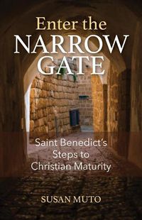 Cover image for Enter the Narrow Gate: Saint Benedict's Steps to Christian Maturity