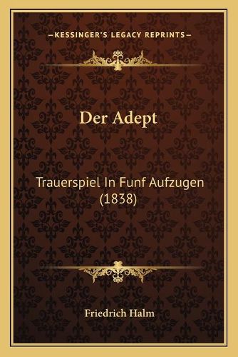 Cover image for Der Adept: Trauerspiel in Funf Aufzugen (1838)
