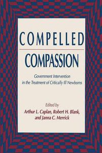 Cover image for Compelled Compassion: Government Intervention in the Treatment of Critically Ill Newborns