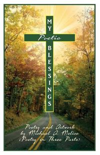 Cover image for My Poetic Blessings in Three Parts: Poetry and Art