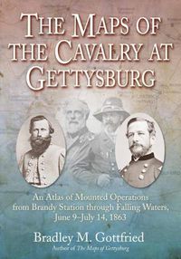 Cover image for The Maps of the Cavalry at Gettysburg: An Atlas of Mounted Operations from Brandy Station Through Falling Waters, June 9 - July 14, 1863