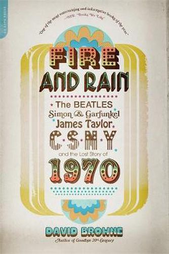 Fire and Rain: The Beatles, Simon & Garfunkel, James Taylor, CSNY and the Lost Story of 1970