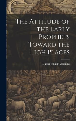 Cover image for The Attitude of the Early Prophets Toward the High Places