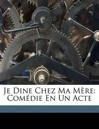 Cover image for Je Dine Chez Ma Mere: Comedie En Un Acte