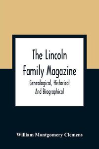 Cover image for The Lincoln Family Magazine: Genealogical, Historical And Biographical